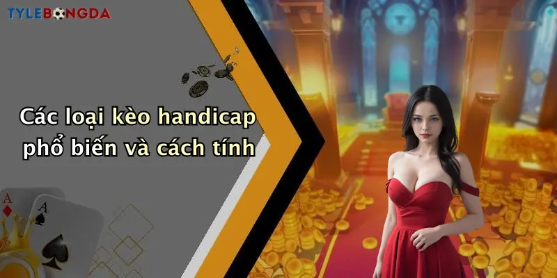 Các loại kèo handicap phổ biến và cách tính