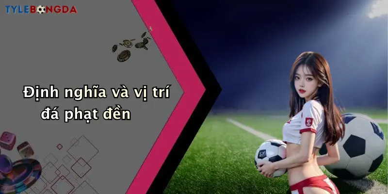 Định nghĩa và vị trí đá phạt đền
