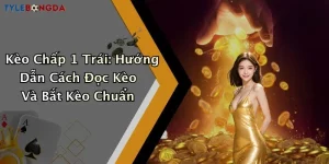 Kèo Chấp 1 Trái: Hướng Dẫn Cách Đọc Kèo Và Bắt Kèo Chuẩn
