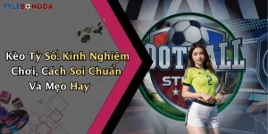 Kèo Tỷ Số: Kinh Nghiệm Chơi, Cách Soi Chuẩn Và Mẹo Hay