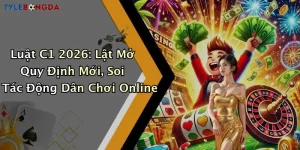Luật C1 2026: Lật Mở Quy Định Mới, Soi Tác Động Dân Chơi Online