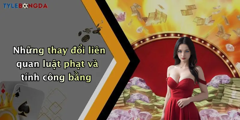 Những thay đổi liên quan luật phạt và tính công bằng