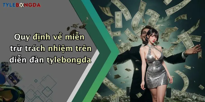 Quy định về miễn trừ trách nhiệm trên diễn đàn tylebongda