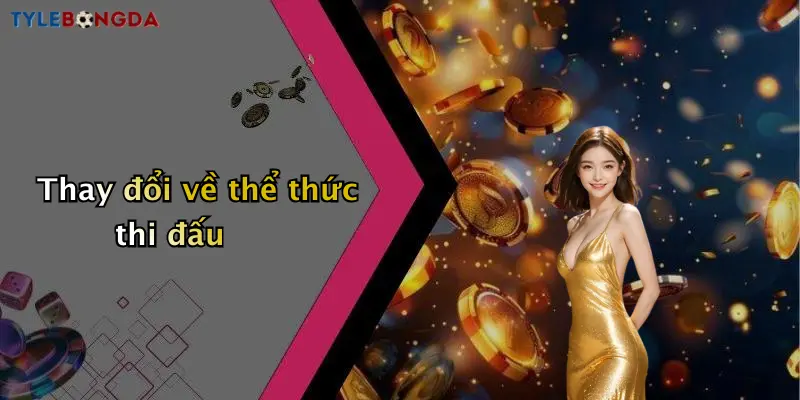 Thay đổi về thể thức thi đấu