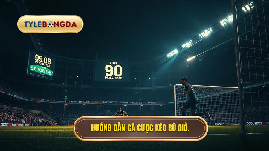 Hướng dẫn cá cược kèo bù giờ.