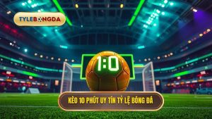 Kèo cược đội ghi bàn trong 10 phút đầu: Bí quyết đánh bại nhà cái