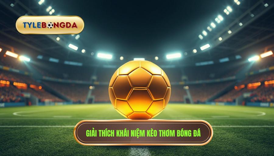 1. Giải thích khái niệm kèo thơm bóng đá